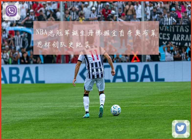NBA总冠军诞生丹佛掘金首夺奥布莱恩杯创队史纪录