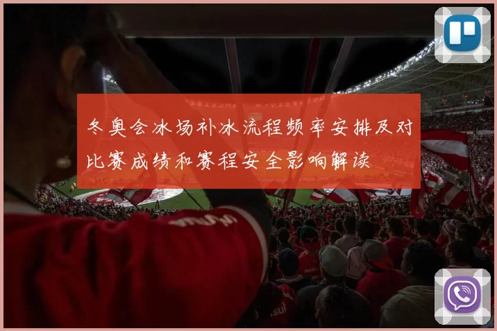 冬奥会冰场补冰流程频率安排及对比赛成绩和赛程安全影响解读