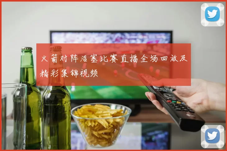 火箭对阵活塞比赛直播全场回放及精彩集锦视频