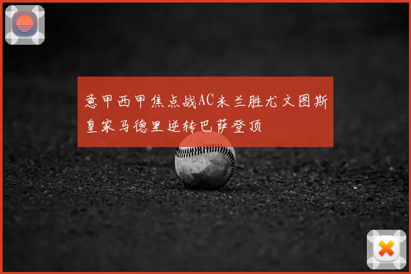意甲西甲焦点战AC米兰胜尤文图斯皇家马德里逆转巴萨登顶