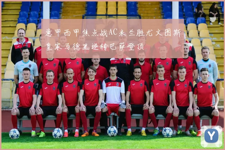 意甲西甲焦点战AC米兰胜尤文图斯皇家马德里逆转巴萨登顶